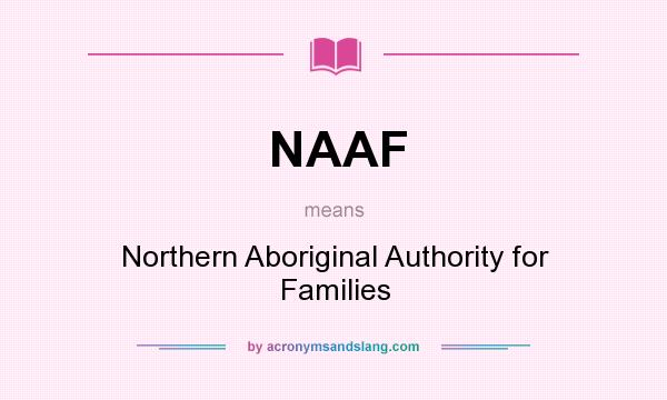 What does NAAF mean? It stands for Northern Aboriginal Authority for Families