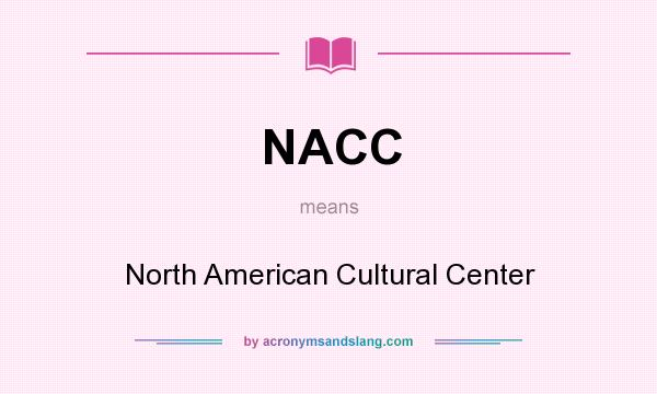What does NACC mean? It stands for North American Cultural Center