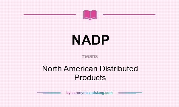 What does NADP mean? It stands for North American Distributed Products