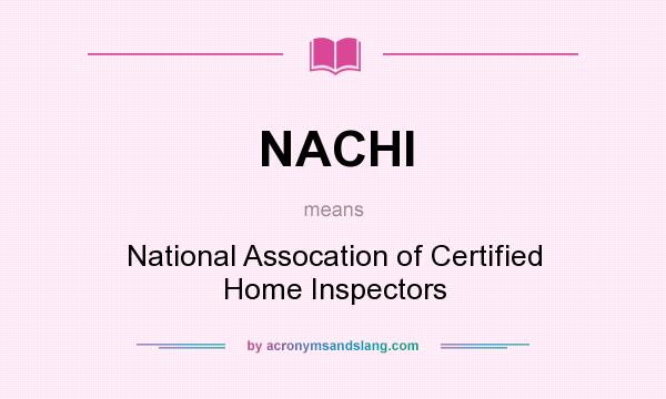 What does NACHI mean? It stands for National Assocation of Certified Home Inspectors