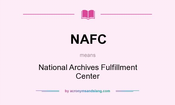 What does NAFC mean? It stands for National Archives Fulfillment Center