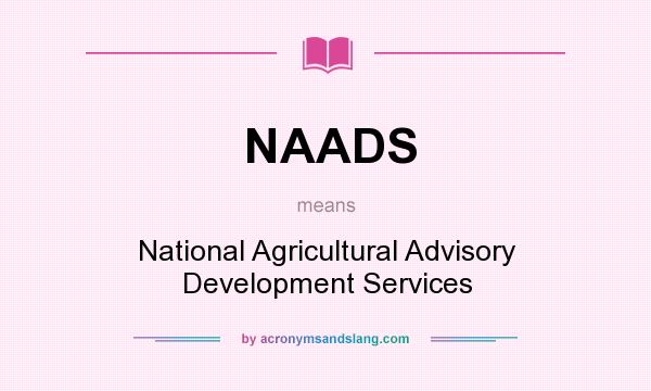 What does NAADS mean? It stands for National Agricultural Advisory Development Services