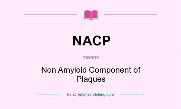 What does NACP mean? It stands for Non Amyloid Component of Plaques