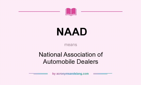 What does NAAD mean? It stands for National Association of Automobile Dealers