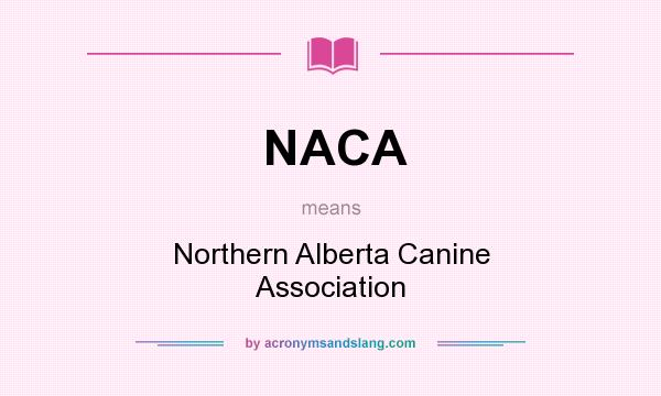 What does NACA mean? It stands for Northern Alberta Canine Association