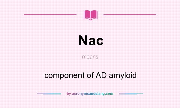 What does Nac mean? It stands for component of AD amyloid