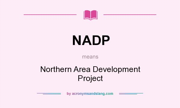 What does NADP mean? It stands for Northern Area Development Project