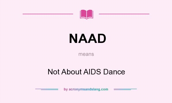 What does NAAD mean? It stands for Not About AIDS Dance