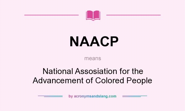 What does NAACP mean? It stands for National Assosiation for the Advancement of Colored People