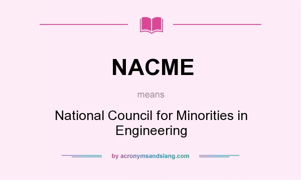 What does NACME mean? It stands for National Council for Minorities in Engineering