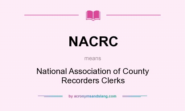 What does NACRC mean? It stands for National Association of County Recorders Clerks
