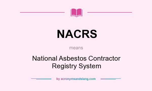What does NACRS mean? It stands for National Asbestos Contractor Registry System