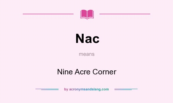 What does Nac mean? It stands for Nine Acre Corner