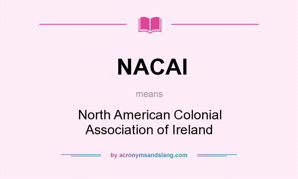 What does NACAI mean? It stands for North American Colonial Association of Ireland