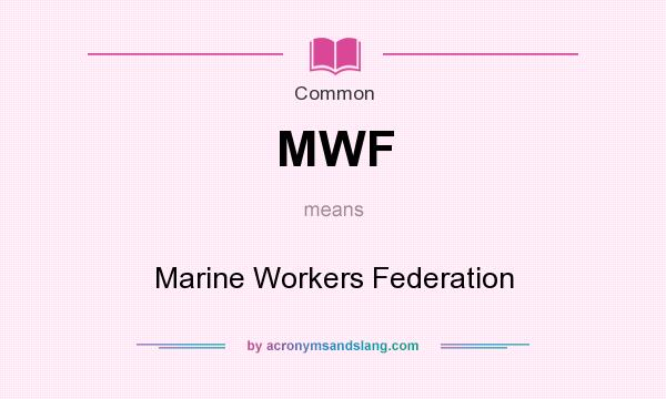 What does MWF mean? It stands for Marine Workers Federation