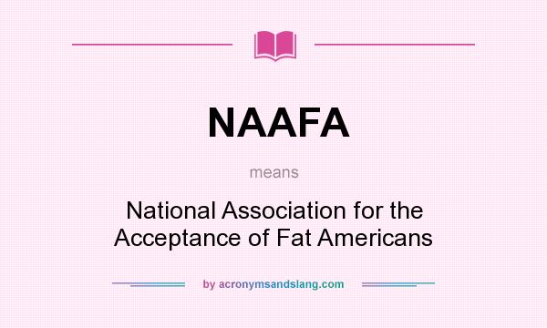 What does NAAFA mean? It stands for National Association for the Acceptance of Fat Americans