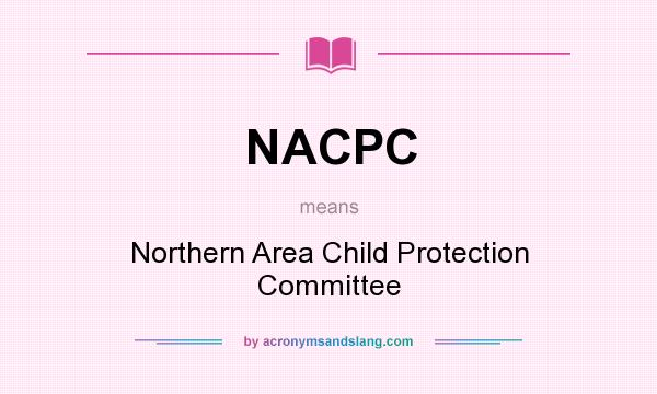 What does NACPC mean? It stands for Northern Area Child Protection Committee