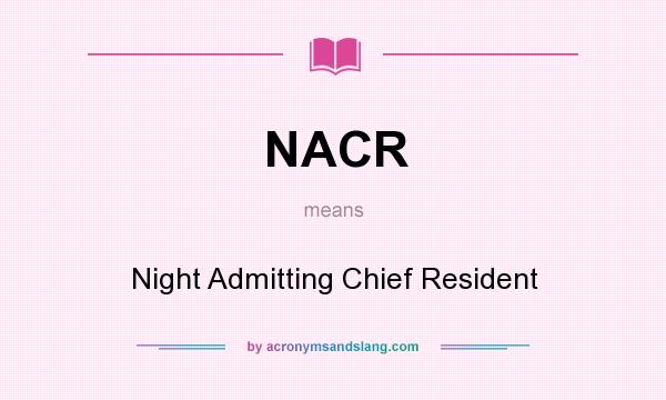 What does NACR mean? It stands for Night Admitting Chief Resident
