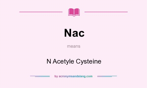 What does Nac mean? It stands for N Acetyle Cysteine