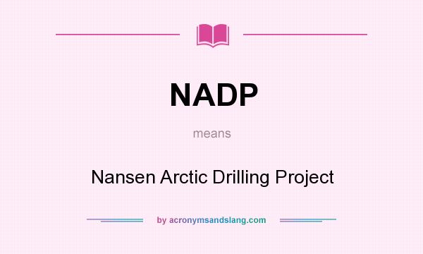 What does NADP mean? It stands for Nansen Arctic Drilling Project