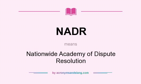 What does NADR mean? It stands for Nationwide Academy of Dispute Resolution