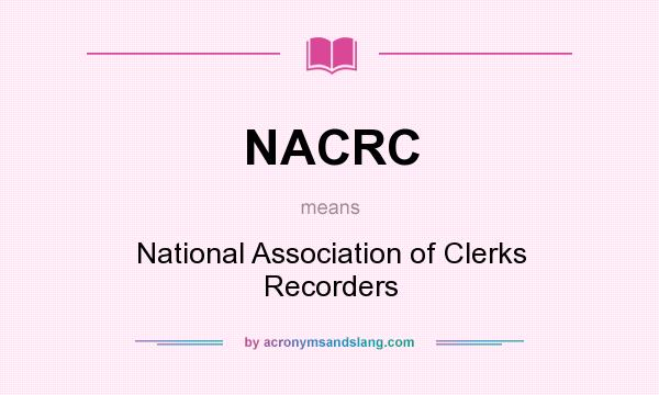 What does NACRC mean? It stands for National Association of Clerks Recorders