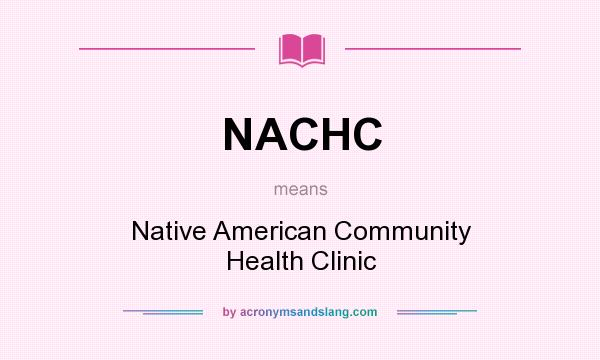 What does NACHC mean? It stands for Native American Community Health Clinic