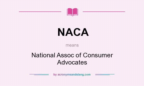What does NACA mean? It stands for National Assoc of Consumer Advocates