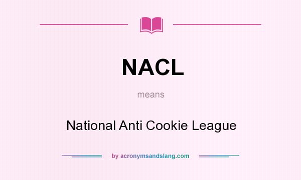 What does NACL mean? It stands for National Anti Cookie League