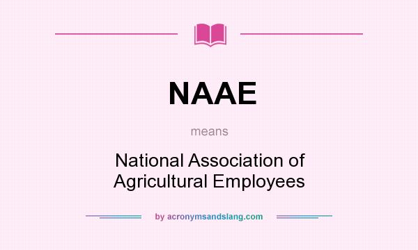 What does NAAE mean? It stands for National Association of Agricultural Employees