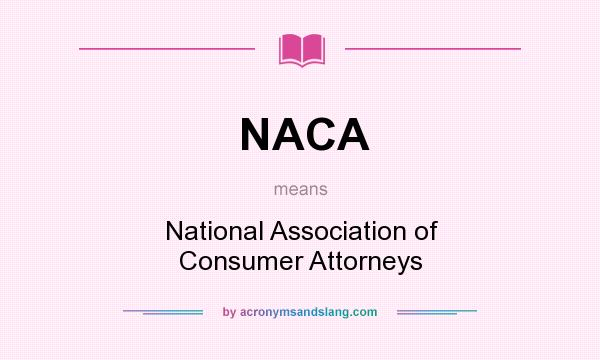 What does NACA mean? It stands for National Association of Consumer Attorneys