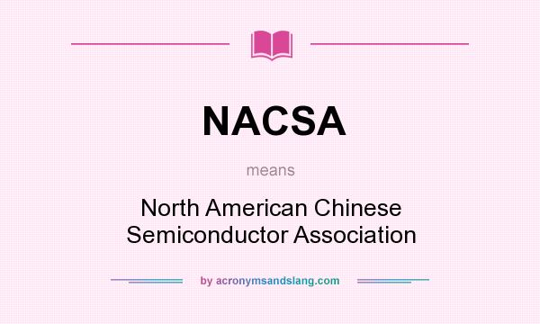 What does NACSA mean? It stands for North American Chinese Semiconductor Association