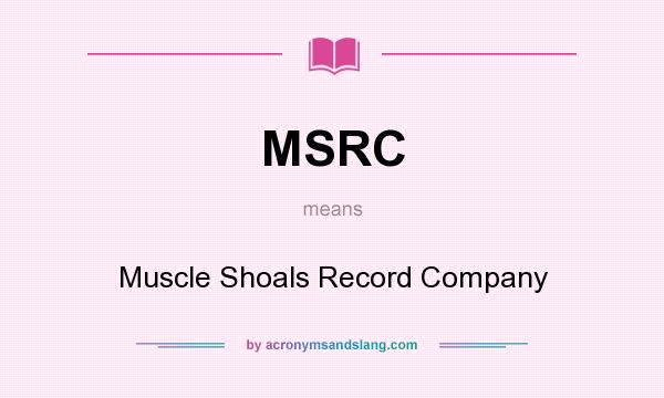 What does MSRC mean? It stands for Muscle Shoals Record Company