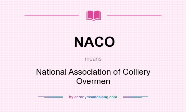 What does NACO mean? It stands for National Association of Colliery Overmen