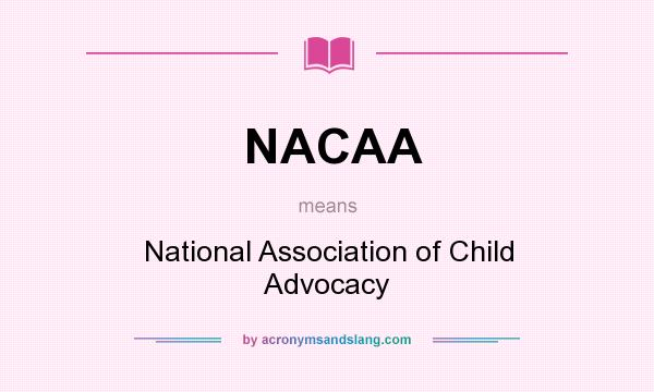 What does NACAA mean? It stands for National Association of Child Advocacy