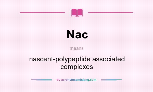 What does Nac mean? It stands for nascent-polypeptide associated complexes