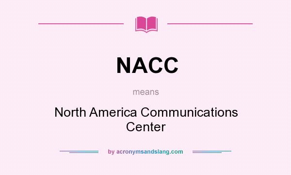 What does NACC mean? It stands for North America Communications Center