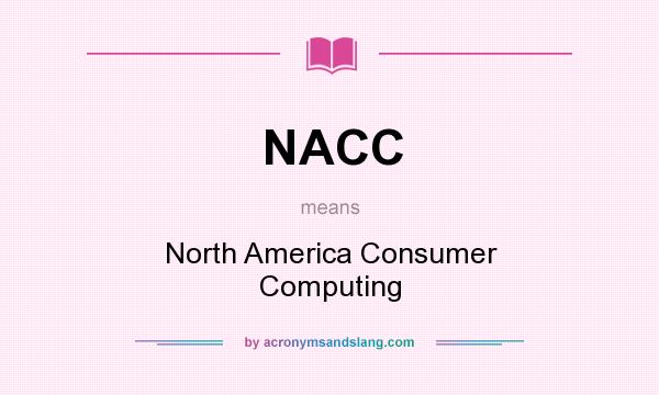 What does NACC mean? It stands for North America Consumer Computing
