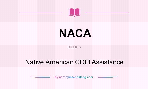 What does NACA mean? It stands for Native American CDFI Assistance