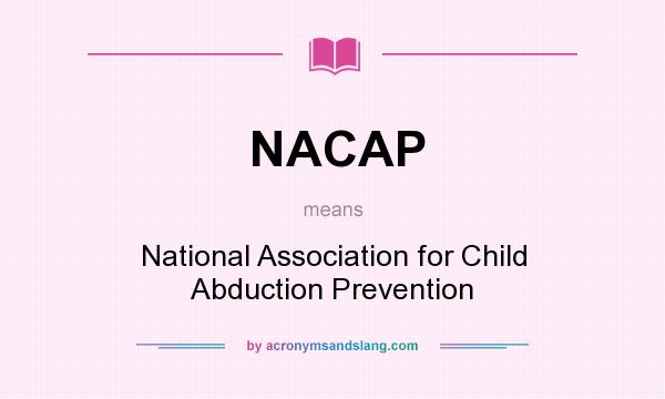 What does NACAP mean? It stands for National Association for Child Abduction Prevention