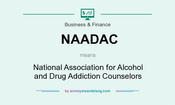 What does NAADAC mean? It stands for National Association for Alcohol and Drug Addiction Counselors