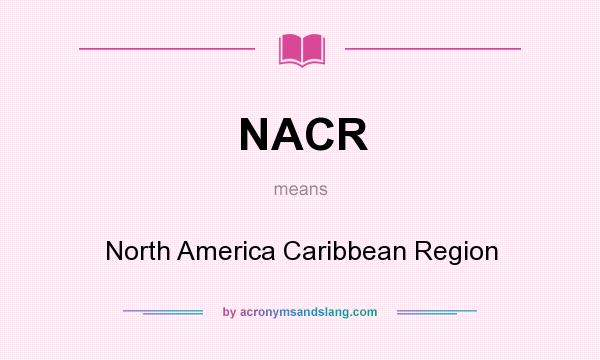 What does NACR mean? It stands for North America Caribbean Region