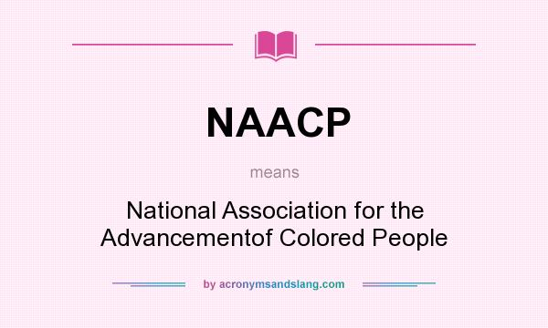 What does NAACP mean? It stands for National Association for the Advancementof Colored People