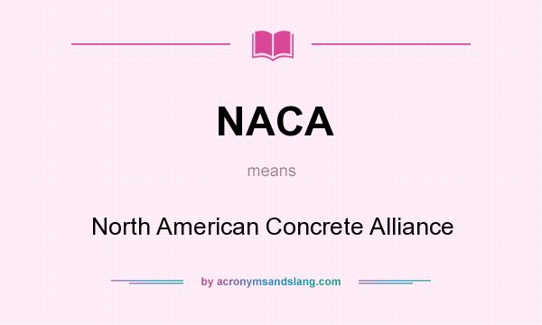 What does NACA mean? It stands for North American Concrete Alliance