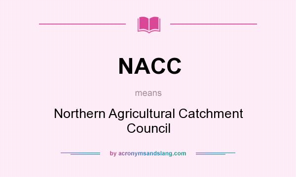 What does NACC mean? It stands for Northern Agricultural Catchment Council