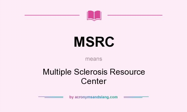 What does MSRC mean? It stands for Multiple Sclerosis Resource Center
