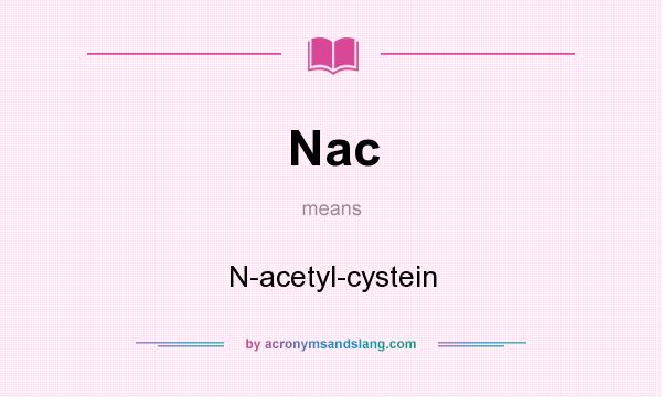 What does Nac mean? It stands for N-acetyl-cystein