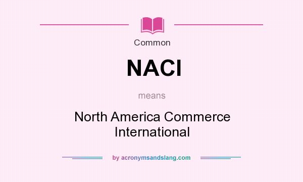What does NACI mean? It stands for North America Commerce International