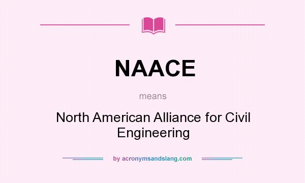What does NAACE mean? It stands for North American Alliance for Civil Engineering