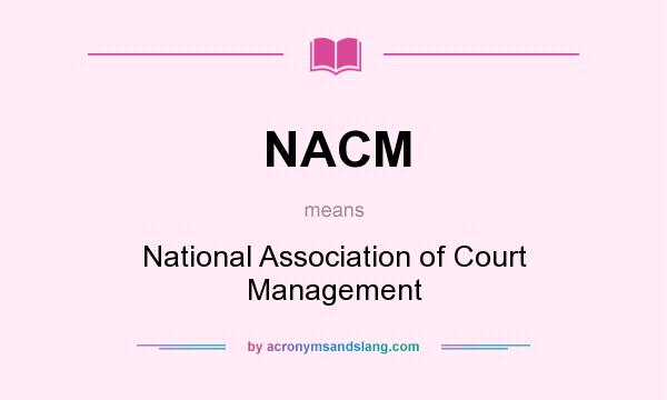 What does NACM mean? It stands for National Association of Court Management